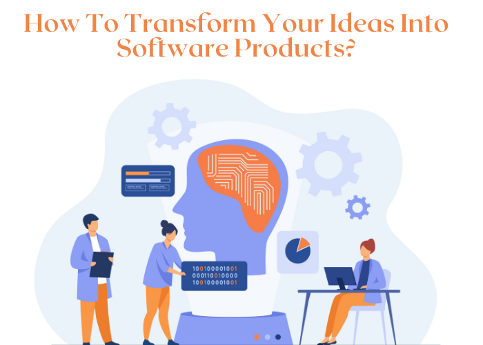 How To Transform Your Ideas Into Software Products